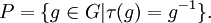 P=\{g\in G|\tau (g)=g^{{-1}}\}.