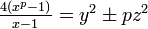 \textstyle {\frac  {4(x^{p}-1)}{x-1}}=y^{2}\pm pz^{2}