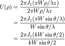 {\begin{aligned}U(\rho )&={\frac  {2\pi J_{1}(\pi W\rho /\lambda z)}{2\pi W\rho /\lambda z}}\\&={\frac  {2\pi J_{1}(\pi W\sin \theta /\lambda )}{W\sin \theta /\lambda }}\\&={\frac  {2\pi J_{1}(kW\sin \theta /2)}{kW\sin \theta /2}}\end{aligned}}