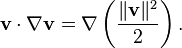 {\mathbf  {v}}\cdot \nabla {\mathbf  {v}}=\nabla \left({\frac  {\|{\mathbf  {v}}\|^{2}}{2}}\right).