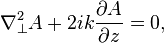 \nabla _{{\perp }}^{2}A+2ik{\frac  {\partial A}{\partial z}}=0,