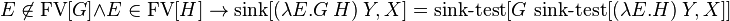 E\not \in \operatorname {FV}[G]\land E\in \operatorname {FV}[H]\to \operatorname {sink}[(\lambda E.G\ H)\ Y,X]=\operatorname {sink-test}[G\ \operatorname {sink-test}[(\lambda E.H)\ Y,X]]