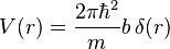 V(r)={\frac  {2\pi \hbar ^{2}}{m}}b\,\delta (r)