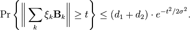 \Pr \left\{{\bigg \Vert }\sum _{k}\xi _{k}{\mathbf  {B}}_{k}{\bigg \Vert }\geq t\right\}\leq (d_{1}+d_{2})\cdot e^{{-t^{2}/2\sigma ^{2}}}.