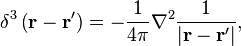 \delta ^{3}\left({\mathbf  {r}}-{\mathbf  {r}}'\right)=-{\frac  {1}{4\pi }}\nabla ^{{2}}{\frac  {1}{\left|{\mathbf  {r}}-{\mathbf  {r}}'\right|}},