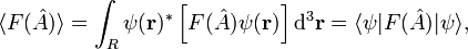 \langle F({\hat  {A}})\rangle =\int _{R}\psi ({\mathbf  {r}})^{{*}}\left[F({\hat  {A}})\psi ({\mathbf  {r}})\right]{\mathrm  {d}}^{3}{\mathbf  {r}}=\langle \psi |F({\hat  {A}})|\psi \rangle ,