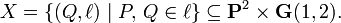 X=\{(Q,\ell )\mid P,\,Q\in \ell \}\subseteq {\mathbf  {P}}^{2}\times {\mathbf  {G}}(1,2).