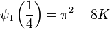 \psi _{1}\left({\frac  {1}{4}}\right)=\pi ^{2}+8K