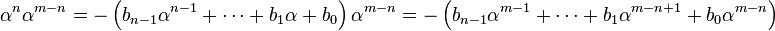 \alpha ^{n}\alpha ^{{m-n}}=-\left(b_{{n-1}}\alpha ^{{n-1}}+\cdots +b_{1}\alpha +b_{0}\right)\alpha ^{{m-n}}=-\left(b_{{n-1}}\alpha ^{{m-1}}+\cdots +b_{1}\alpha ^{{m-n+1}}+b_{0}\alpha ^{{m-n}}\right)