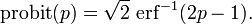 \operatorname {probit}(p)={\sqrt  {2}}\,\operatorname {erf}^{{-1}}(2p-1).