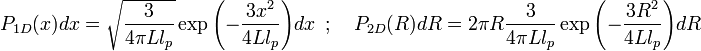 P_{{1D}}(x)dx={\sqrt  {{\frac  {3}{4{\pi }Ll_{p}}}}}\exp {\left(-{\frac  {3x^{2}}{4Ll_{p}}}\right)}dx\,\,\,;\,\,\,\,\,\,P_{{2D}}(R)dR=2{\pi }R{\frac  {3}{4{\pi }Ll_{p}}}\exp {\left(-{\frac  {3R^{2}}{4Ll_{p}}}\right)}dR