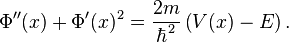 \Phi ''(x)+\Phi '(x)^{2}={\frac  {2m}{\hbar ^{2}}}\left(V(x)-E\right).