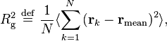 R_{{{\mathrm  {g}}}}^{{2}}\ {\stackrel  {{\mathrm  {def}}}{=}}\ {\frac  {1}{N}}\langle \sum _{{k=1}}^{{N}}\left({\mathbf  {r}}_{{k}}-{\mathbf  {r}}_{{{\mathrm  {mean}}}}\right)^{{2}}\rangle ,