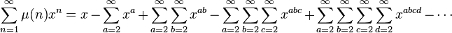 \sum _{{n=1}}^{\infty }\mu (n)x^{n}=x-\sum _{{a=2}}^{\infty }x^{{a}}+\sum _{{a=2}}^{\infty }\sum _{{b=2}}^{\infty }x^{{ab}}-\sum _{{a=2}}^{\infty }\sum _{{b=2}}^{\infty }\sum _{{c=2}}^{\infty }x^{{abc}}+\sum _{{a=2}}^{\infty }\sum _{{b=2}}^{\infty }\sum _{{c=2}}^{\infty }\sum _{{d=2}}^{\infty }x^{{abcd}}-\cdots 