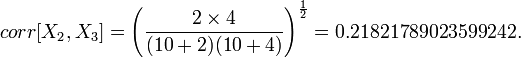 corr[X_{2},X_{3}]=\left({\frac  {2\times 4}{(10+2)(10+4)}}\right)^{{{\frac  {1}{2}}}}=0.21821789023599242.