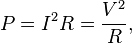 P=I^{2}R={\frac  {V^{2}}{R}},