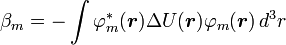 \beta _{m}=-\int \varphi _{m}^{*}({\boldsymbol  {r}})\Delta U({\boldsymbol  {r}})\varphi _{m}({\boldsymbol  {r}})\,d^{3}r\ 