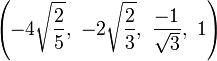 \left(-4{\sqrt  {{\frac  {2}{5}}}},\ -2{\sqrt  {{\frac  {2}{3}}}},\ {\frac  {-1}{{\sqrt  {3}}}},\ 1\right)