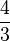 {\frac  {4}{3}}