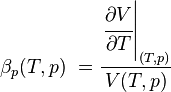 \beta _{p}(T,p)\ ={\frac  {\left.{\cfrac  {\partial V}{\partial T}}\right|_{{(T,p)}}}{V(T,p)}}