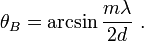 \theta _{B}=\arcsin {{\frac  {m\lambda }{2d}}}\ .