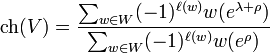 \operatorname {ch}(V)={\sum _{{w\in W}}(-1)^{{\ell (w)}}w(e^{{\lambda +\rho }}) \over \sum _{{w\in W}}(-1)^{{\ell (w)}}w(e^{{\rho }})}