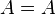 A=A