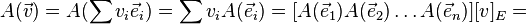 A({\vec  v})=A(\sum {v_{i}{\vec  e}_{i}})=\sum {v_{i}A({\vec  e}_{i})}=[A({\vec  e}_{1})A({\vec  e}_{2})\ldots A({\vec  e}_{n})][v]_{E}=