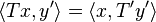 \langle Tx,y'\rangle =\langle x,T'y'\rangle 