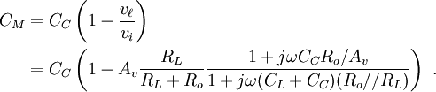 {\begin{aligned}C_{M}&=C_{C}\left(1-{\frac  {v_{{\ell }}}{v_{i}}}\right)\\&=C_{C}\left(1-A_{v}{\frac  {R_{L}}{R_{L}+R_{o}}}{\frac  {1+j\omega C_{C}R_{o}/A_{v}}{1+j\omega (C_{L}+C_{C})(R_{o}//R_{L})}}\right)\ .\\\end{aligned}}