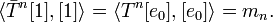 \langle {\bar  {T}}^{n}[1],[1]\rangle =\langle T^{n}[e_{0}],[e_{0}]\rangle =m_{n}.\,