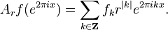 A_{r}f(e^{{2\pi ix}})=\sum _{{k\in {\mathbf  {Z}}}}f_{k}r^{{|k|}}e^{{2\pi ikx}}.