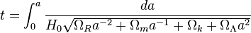 t=\int _{{0}}^{{a}}{{\frac  {da}{H_{0}{\sqrt  {\Omega _{R}a^{{-2}}+\Omega _{m}a^{{-1}}+\Omega _{k}+\Omega _{\Lambda }a^{2}}}}}}