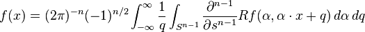 f(x)=(2\pi )^{{-n}}(-1)^{{n/2}}\int _{{-\infty }}^{\infty }{\frac  {1}{q}}\int _{{S^{{n-1}}}}{\frac  {\partial ^{{n-1}}}{\partial s^{{n-1}}}}Rf(\alpha ,\alpha \cdot x+q)\,d\alpha \,dq