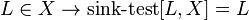 L\in X\to \operatorname {sink-test}[L,X]=L