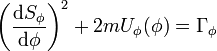 \left({\frac  {{\mathrm  {d}}S_{{\phi }}}{{\mathrm  {d}}\phi }}\right)^{{2}}+2mU_{{\phi }}(\phi )=\Gamma _{{\phi }}