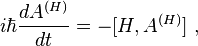 i\hbar {\frac  {dA^{{(H)}}}{dt}}=-[H,A^{{(H)}}]~,