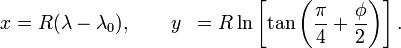 {\begin{aligned}x&=R(\lambda -\lambda _{0}),\qquad y&=R\ln \left[\tan \left({\frac  {\pi }{4}}+{\frac  {\phi }{2}}\right)\right].\end{aligned}}