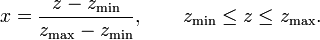 x={\frac  {z-z_{{{\text{min}}}}}{z_{{{\text{max}}}}-z_{{{\text{min}}}}}},\qquad z_{{{\text{min}}}}\leq z\leq z_{{{\text{max}}}}.\,\!