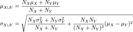 {\begin{aligned}\mu _{{X\cup Y}}&={\frac  {N_{X}\mu _{X}+N_{Y}\mu _{Y}}{N_{X}+N_{Y}}}\\\sigma _{{X\cup Y}}&={\sqrt  {{\frac  {N_{X}\sigma _{X}^{2}+N_{Y}\sigma _{Y}^{2}}{N_{X}+N_{Y}}}+{\frac  {N_{X}N_{Y}}{(N_{X}+N_{Y})^{2}}}(\mu _{X}-\mu _{Y})^{2}}}\end{aligned}}