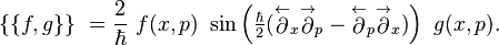 \{\{f,g\}\}\ ={\frac  {2}{\hbar }}~f(x,p)\ \sin \left({{{\tfrac  {\hbar }{2}}}({\stackrel  {\leftarrow }{\partial }}_{x}{\stackrel  {\rightarrow }{\partial }}_{{p}}-{\stackrel  {\leftarrow }{\partial }}_{{p}}{\stackrel  {\rightarrow }{\partial }}_{{x}})}\right)\ g(x,p).