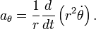 a_{\theta }={\frac  {1}{r}}{\frac  {d}{dt}}\left(r^{2}{\dot  \theta }\right).