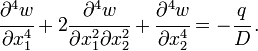 {\cfrac  {\partial ^{4}w}{\partial x_{1}^{4}}}+2{\cfrac  {\partial ^{4}w}{\partial x_{1}^{2}\partial x_{2}^{2}}}+{\cfrac  {\partial ^{4}w}{\partial x_{2}^{4}}}=-{\cfrac  {q}{D}}\,.