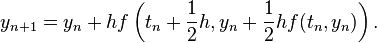 y_{{n+1}}=y_{n}+hf\left(t_{n}+{\frac  {1}{2}}h,y_{n}+{\frac  {1}{2}}hf(t_{n},y_{n})\right).