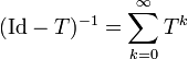 ({\mathrm  {Id}}-T)^{{-1}}=\sum _{{k=0}}^{\infty }T^{k}