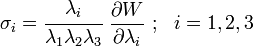 \sigma _{i}={\cfrac  {\lambda _{i}}{\lambda _{1}\lambda _{2}\lambda _{3}}}~{\frac  {\partial W}{\partial \lambda _{i}}}~;~~i=1,2,3