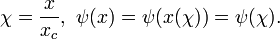 \chi ={\frac  {x}{x_{c}}},\ \psi (x)=\psi (x(\chi ))=\psi (\chi ).