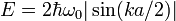 E=2\hbar \omega _{0}|\sin(ka/2)|