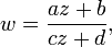 w={\frac  {az+b}{cz+d}},