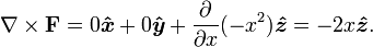 {\nabla }\times {\mathbf  {F}}=0{\boldsymbol  {{\hat  {x}}}}+0{\boldsymbol  {{\hat  {y}}}}+{{\frac  {\partial }{\partial x}}}(-x^{2}){\boldsymbol  {{\hat  {z}}}}=-2x{\boldsymbol  {{\hat  {z}}}}.